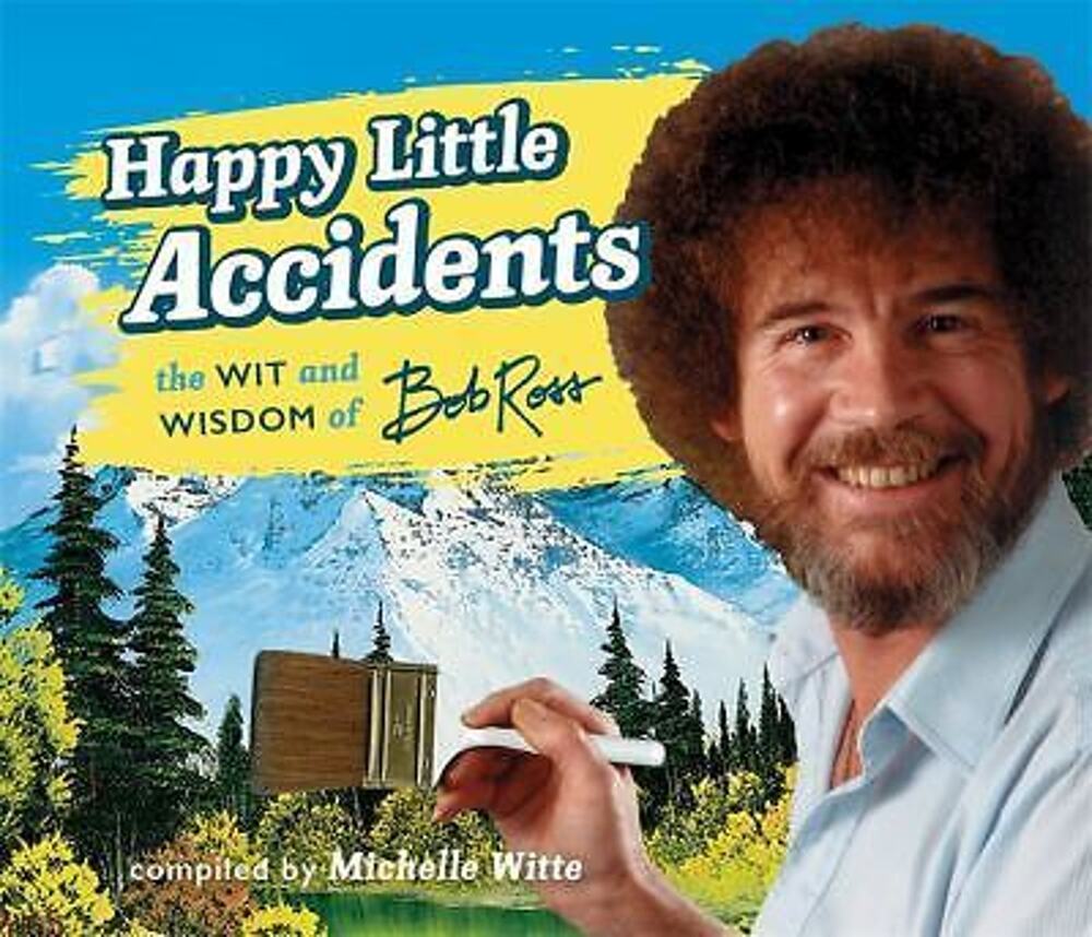 Happy Little Accidents : The Wit and Wisdom of Bob Ross by Bob Ross (2017,...